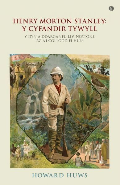 Cover image for Henry Morton Stanley - Y Cyfandir Tywyll - Y Cymro a Ddarganfu Livingstone, isbn: 9781785623387