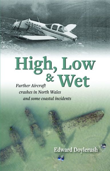 Cover image for High, Low and Wet - Further Aircraft Crashes in North Wales and Some Coastal Incidents, isbn: 9781845242480