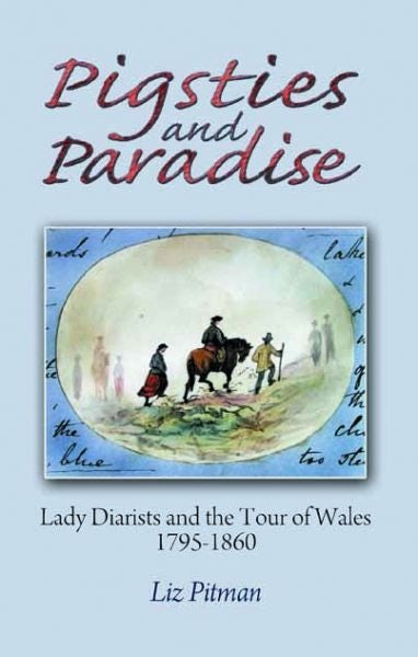 Cover image for Pigsties and Paradise - Lady Diarists and the Tour of Wales, 1795–1860, isbn: 9781845272494