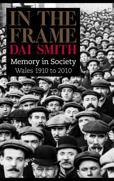 Cover image for In the Frame - Memory in Society, Wales 1910 to 2010, isbn: 9781908069160