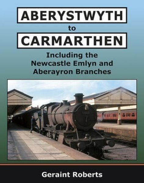 Cover image for Aberystwyth to Carmarthen - Including Newcastle Emlyn and Aberayron Branches, isbn: 9781915069405