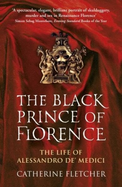 Cover image for The Black Prince of Florence - The Life of Alessandro De' Medici, isbn: 9780099586944