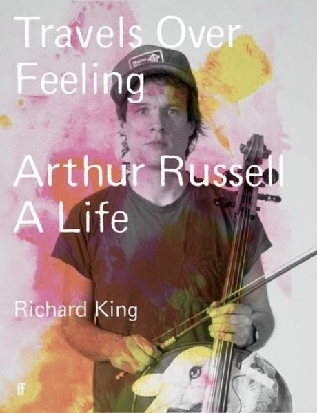 Cover image for Travels over Feeling - Arthur Russell, A Life, isbn: 9780571379668