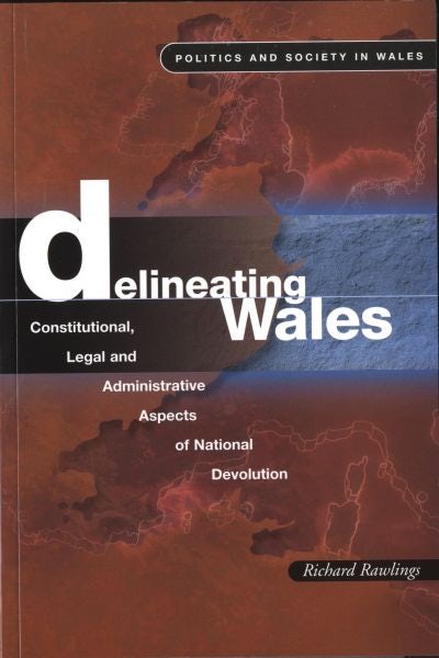 Cover image for Politics and Society in Wales: Delineating Wales - Constitutional, Legal and Administrative Aspects of National Devolution, isbn: 9780708317396