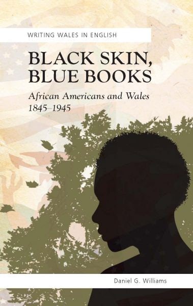 Cover image for Writing Wales in English: Black Skin, Blue Books - African Americans and Wales 1845-1945, isbn: 9780708319871