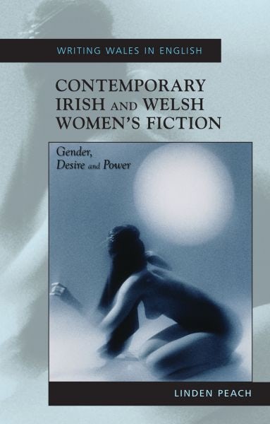 Cover image for Writing Wales in English: Contemporary Irish and Welsh Women's Fiction - Gender, Desire and Power, isbn: 9780708319987