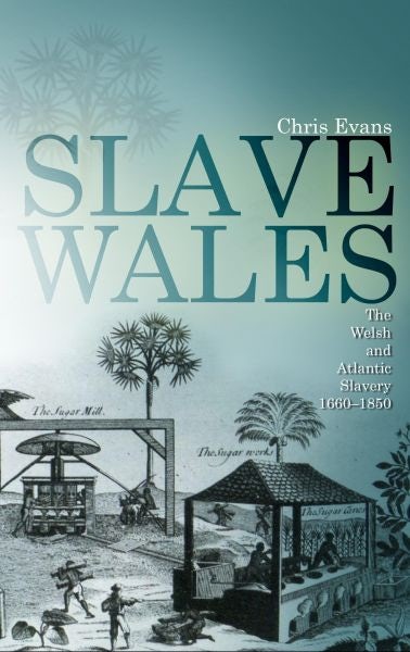 Cover image for Slave Wales - The Welsh and Atlantic Slavery, 1660-1850, isbn: 9780708323038