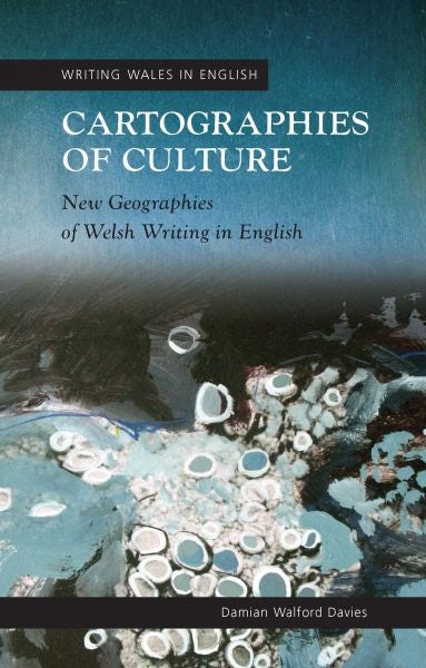 Cover image for Writing Wales in English: Cartographies of Culture - New Geographies of Welsh Writing in English, isbn: 9780708324769