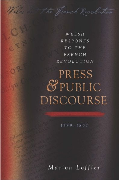 Cover image for Wales and the French Revolution: Welsh Responses to the French Revolution - Press and Public Discourse, 1789-1802, isbn: 9780708324899