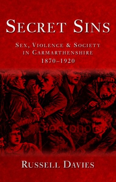 Cover image for Secret Sins - Sex, Violence and Society in Carmarthenshire 1870-1920, isbn: 9780708325568