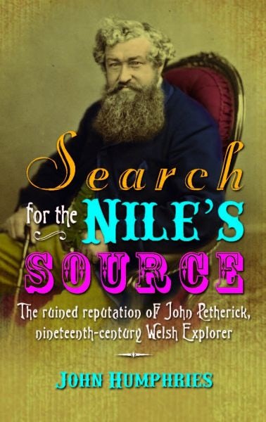 Cover image for Search for the Nile's Source - The Ruined Reputation of John Petherick, Nineteenth-Century Welsh Explorer, isbn: 9780708326732