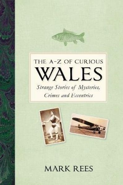 Cover image for The A-Z of Curious Wales - Strange Stories of Mysteries, Crimes and Eccentrics, isbn: 9780750990073