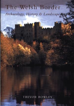Cover image for Welsh Border, The - Archaeology, History and Landscape, isbn: 9780752419176