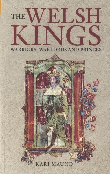 Cover image for Welsh Kings, The - Warriors, Warlords and Princes, isbn: 9780752429731