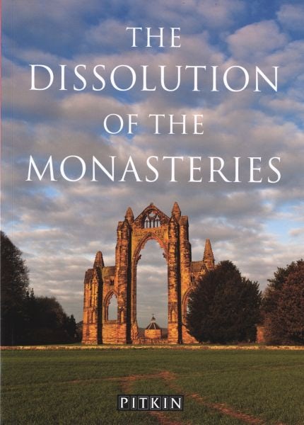 Cover image for Pitkin Guides: The Dissolution of the Monasteries, isbn: 9780853726173