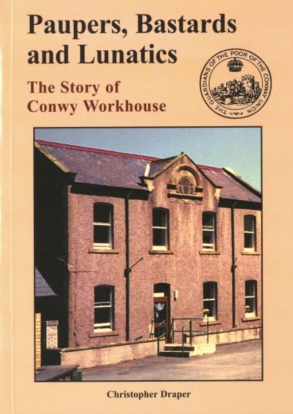 Cover image for Paupers, Bastards and Lunatics: The Story of Conwy Workhouse, isbn: 9780863818790