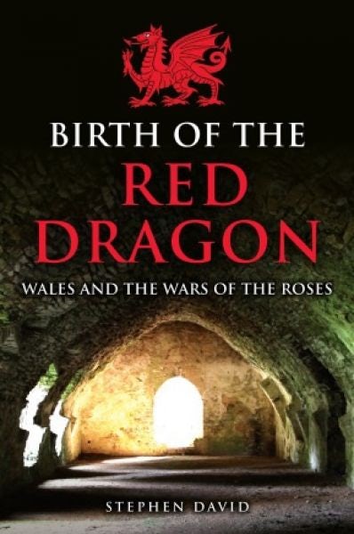 Cover image for Birth of the Red Dragon - Wales and the Wars of the Roses, isbn: 9781398112711