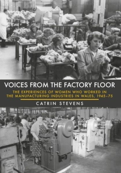 Cover image for Voices from the Factory Floor - The Experiences of Women Who Worked in the Manufacturing Industries in Wales, 1945-75, isbn: 9781445649726
