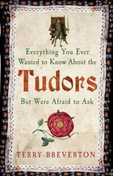 Cover image for Everything You Ever Wanted to Know About the Tudors but Were Afraid to Ask, isbn: 9781445650531