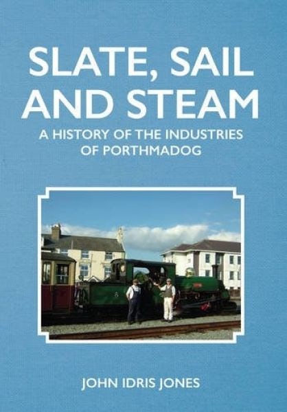 Cover image for Slate, Sail and Steam - History of the Industries of Porthmadog, A, isbn: 9781445653471