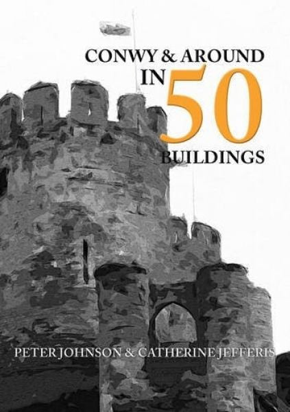 Cover image for Conwy and Around in 50 Buildings, isbn: 9781445661018
