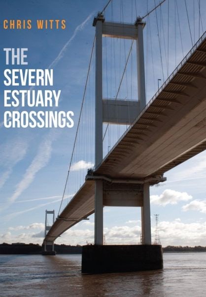 Cover image for The Severn Estuary Crossings, isbn: 9781445669021