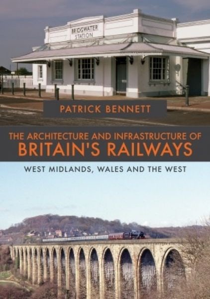 Cover image for The Architecture and Infrastructure of Britain's Railways - West Midlands, Wales & West, isbn: 9781445681535