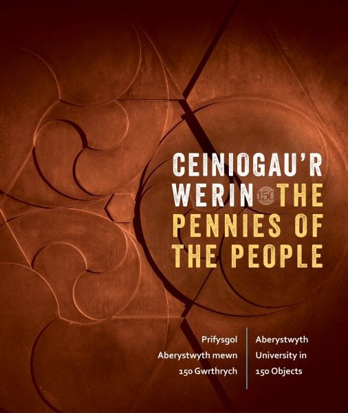 Cover image for Ceiniogau'r Werin / The Pennies of the People: Prifysgol Aberystwyth Mewn 150 Gwrthrych / Aberystwyth University in 150 Objects, isbn: 9781739691707