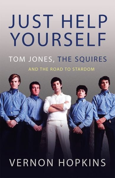 Cover image for Just Help Yourself - Tom Jones, The Squires and the Road to Stardom, isbn: 9781781724767
