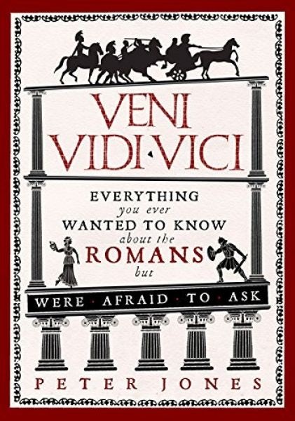 Cover image for Veni, Vidi, Vici - Everything You Ever Wanted to Know About the Romans but Were Afraid to Ask, isbn: 9781782393900