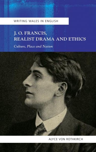 Cover image for Writing Wales in English: J. O. Francis, Realist Drama and Ethics - Culture, Place and Nation, isbn: 9781783160709