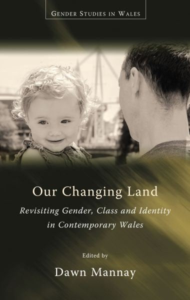 Cover image for Our Changing Land - Revisiting Gender, Class and Identity in Contemporary Wales, isbn: 9781783168842