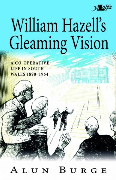 Cover image for William Hazell's Gleaming Vision - A Co-Operative Life in South Wales 1890-1964, isbn: 9781784610081