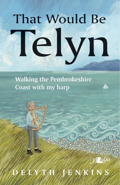 Cover image for That Would Be Telyn - Walking the Pembrokeshire Coast with My Harp, isbn: 9781784616724
