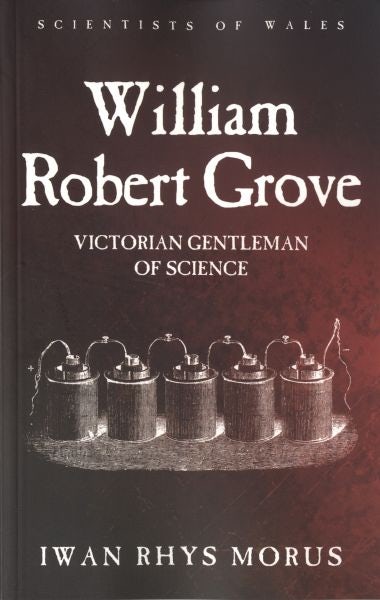 Cover image for Scientists of Wales: William Robert Grove - Victorian Gentleman of Science, isbn: 9781786830043