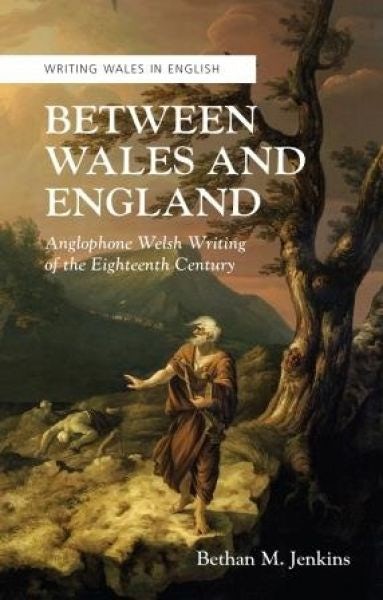 Cover image for Writing Wales in English: Between Wales and England - Anglophone Welsh Writing of the Eighteenth Century, isbn: 9781786830302