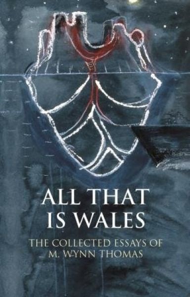 Cover image for Writing Wales in English: All That is Wales - The Collected Essays of M. Wynn Thomas, isbn: 9781786830890