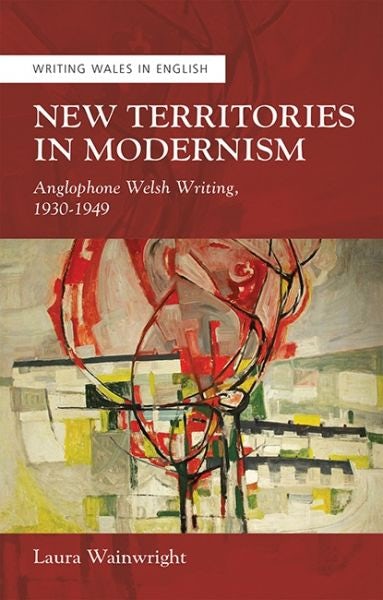 Cover image for Writing Wales in English: New Territories in Modernism - Anglophone Welsh Writing, 1930-1949, isbn: 9781786832177