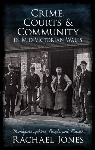 Cover image for Crime, Courts and Community in Mid-Victorian Wales - Montgomeryshire, People and Places, isbn: 9781786832597