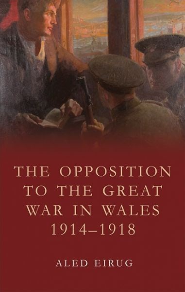 Cover image for Studies in Welsh History: The Opposition to the Great War in Wales 1914-1918, isbn: 9781786833143