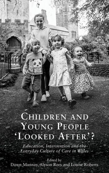Cover image for Children and Young People 'Looked After'? - Education, Intervention and the Everyday Culture of Care in Wales, isbn: 9781786833556