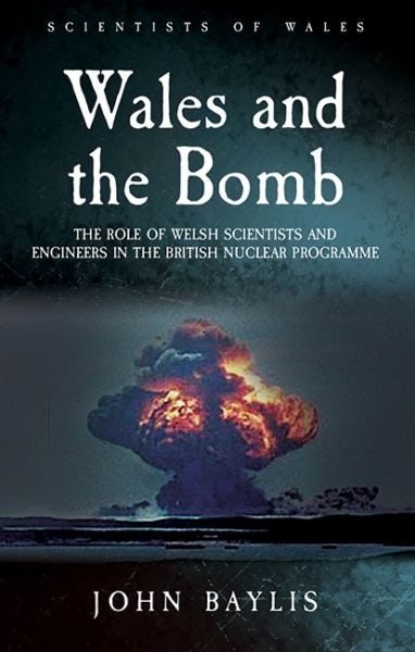 Cover image for Scientists of Wales: Wales and the Bomb - The Role of Welsh Scientists and Engineers in the British Nuclear Programme, isbn: 9781786833594