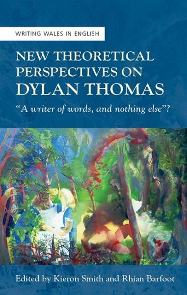 Cover image for Writing Wales in English: New Theoretical Perspectives on Dylan Thomas - "A Writer of Words, and Nothing Else"?, isbn: 9781786835208