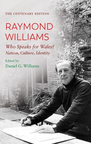 Cover image for Centenary Edition Raymond Williams, The: Who Speaks for Wales? Nation, Culture, Identity, isbn: 9781786837066