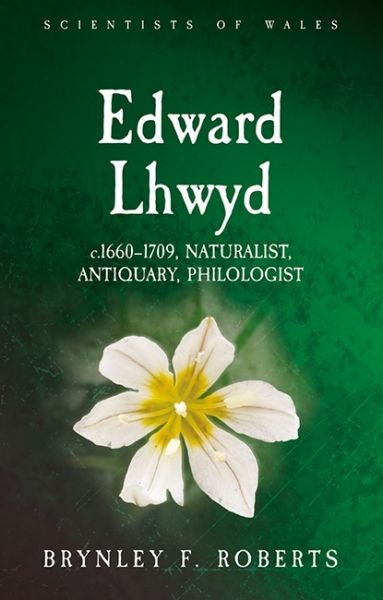 Cover image for Scientists of Wales: Edward Lhwyd - C. 1660-1709, Naturalist, Antiquary, Philologist, isbn: 9781786837820