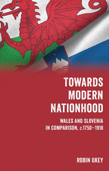 Cover image for Towards Modern Nationhood Wales and Slovenia in Comparison, C. 1750 - 1918, isbn: 9781786839312