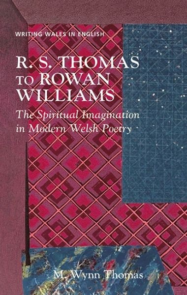 Cover image for R.S. Thomas to Rowan Williams - The Spiritual Imagination in Modern Welsh Poetry, isbn: 9781786839466