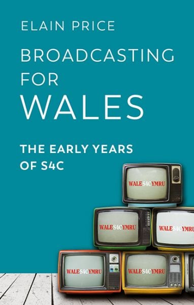 Cover image for Broadcasting for Wales: The Early Years of S4C, isbn: 9781786839640