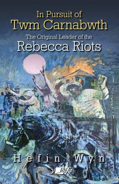 Cover image for In Pursuit of Twm Carnabwth - Original Leader of the Rebecca Rioters, The, isbn: 9781800992719