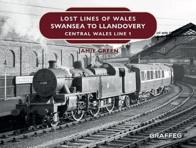Cover image for Lost Lines of Wales: Swansea to Llandovery, isbn: 9781802589030